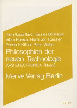 Philosophien der neuen Technologie von Ars Electronica, Baudrillard,  Jean, Böhringer,  Hannes, Flusser,  Vilém, Kittler,  Friedrich, von Foerster,  Heinz, Weibel,  Peter