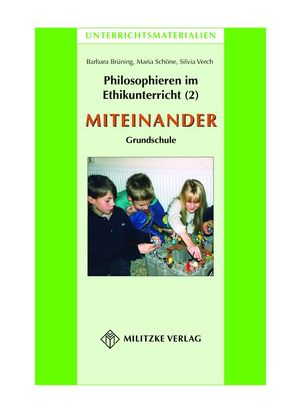 Philosophieren im Ethikunterricht – Methoden mit inhaltlichen Bausteinen Teil 2: MITEINANDER von Schöne,  Maria, Verch,  Silvia