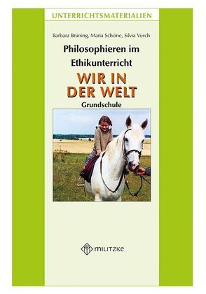 Philosophieren im Ethikunterricht – Methoden mit inhaltlichen BausteinenTeil 4: WIR IN DER WELT von Brüning,  Barbara, Schöne,  Maria, Verch,  Silvia