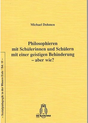 Philosophieren mit Schülerinnen und Schülern mit einer geistigen Behinderung – aber wie? von Dohmen,  Michael