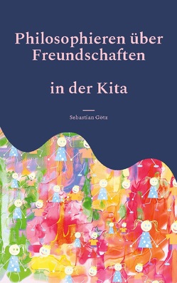 Philosophieren über Freundschaften in der Kita von Götz,  Sebastian