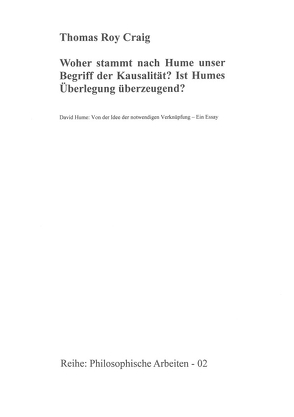 Philosophische Arbeiten / Woher stammt nach Hume unser Begriff der Kausalität? Ist Humes Überlegung überzeugend? von Craig,  Thomas Roy