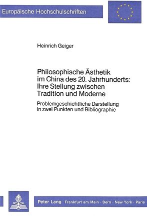 Philosophische Ästhetik im China des 20. Jahrhunderts:- Ihre Stellung zwischen Tradition und Moderne von Geiger,  Heinrich