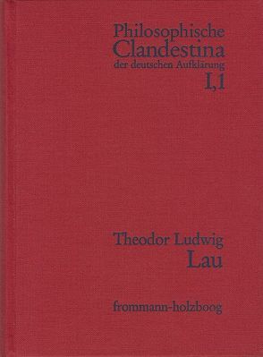 Philosophische Clandestina der deutschen Aufklärung / Abteilung I: Texte und Dokumente. Band 1: Theodor Ludwig Lau (1670–1740) von Arnold,  Johann Konrad, Lau,  Theodor Ludwig, Meyer,  Ulrike, Pott,  Martin, Schröder,  Winfried, Thomasius,  Christian