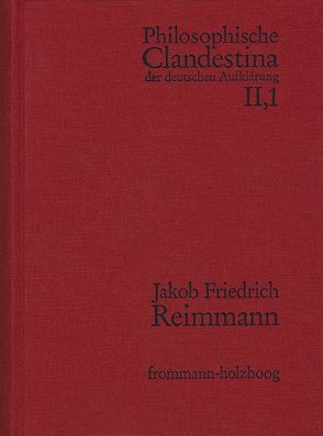 Philosophische Clandestina der deutschen Aufklärung / Abteilung II: Supplementa. Band 1: Jakob Friedrich Reimmann (1668–1743) von Meyer,  Ulrike, Pott,  Martin, Reimmann,  Jakob Friedrich, Schröder,  Winfried