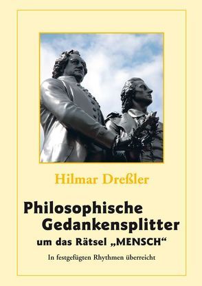 Philosophische Gedankensplitter um das Rätsel „MENSCH“ von Dreßler,  Hilmar