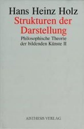 Philosophische Theorie der Bildenden Künste / Strukturen der Darstellung von Holz,  Hans H