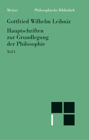 Philosophische Werke / Hauptschriften zur Grundlegung der Philosophie Teil I von Buchenau,  Arthur, Cassirer,  Ernst, Leibniz,  Gottfried Wilhelm