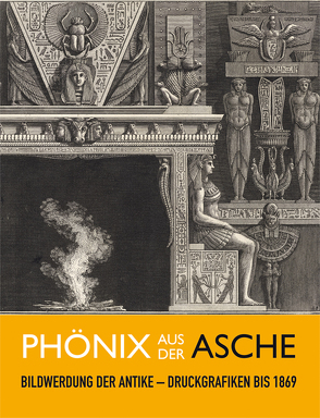 Phönix aus der Asche: Bildwerdung der Antike – Druckgrafiken bis 1869 von Pfisterer,  Ulrich, Ruggero,  Cristina