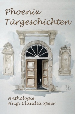 PhoenixTürgeschichten Anthologie Hrsg. Claudia Speer von Lutz,  Andrea, Schmidt,  A:S:, Speer,  Claudia, Weber,  Elfriede, Wrobel,  Inge