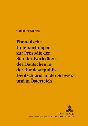 Phonetische Untersuchungen zur Prosodie der Standardvarietäten des Deutschen in der Bundesrepublik Deutschland, in der Schweiz und in Österreich von Ulbrich,  Christiane