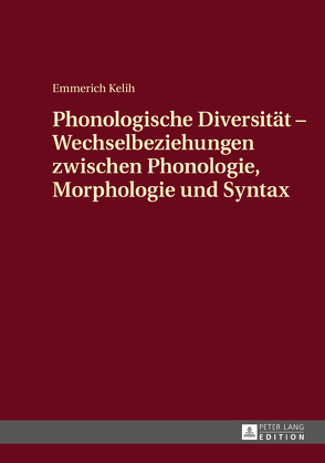 Phonologische Diversität – Wechselbeziehungen zwischen Phonologie, Morphologie und Syntax von Kelih,  Emmerich