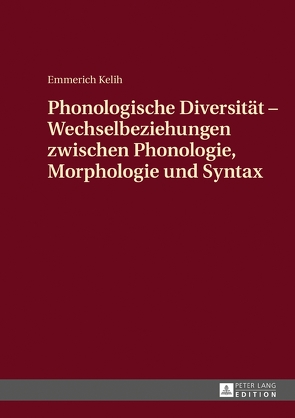 Phonologische Diversität – Wechselbeziehungen zwischen Phonologie, Morphologie und Syntax von Kelih,  Emmerich