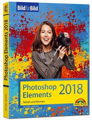 Photoshop Elements 2018 – Bild für Bild erklärt – zur aktuellen Version von Adobe Photoshop Elements von Gradias,  Michael