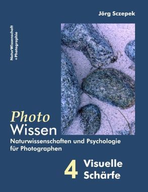 PhotoWissen – 4 Visuelle Schärfe von Sczepek,  Jörg