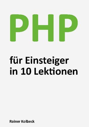 PHP für Einsteiger in 10 Lektionen von Kolbeck,  Rainer