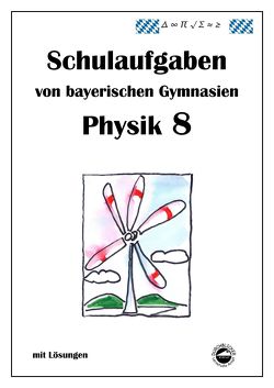 Physik 8, Schulaufgaben von bayerischen Gymnasien mit Lösungen, Klasse 8 von Arndt,  Claus, Schmid,  Heinrich