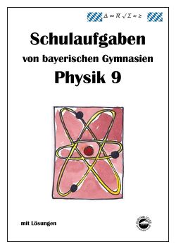 Physik 9 Schulaufgaben von bayerischen Gymnasien mit Lösungen, Klasse 9 von Arndt,  Claus, Schmid,  Heinrich