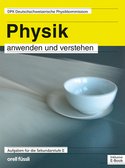 Physik anwenden und verstehen – inkl. E-Book von Cappelli,  Bruno, Felder,  Bernhard, Grentz,  Wolfgang, Mohr,  Martin, Prim,  Christian, Seipel,  Oliver, von Salis,  Radolf, von Weymarn,  Constantin