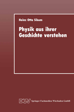 Physik aus ihrer Geschichte verstehen von Sibum,  Heinz Otto