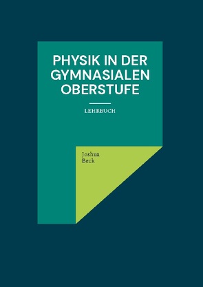 Physik in der gymnasialen Oberstufe von Beck,  Joshua