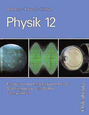 Physik (Oldenbourg) – Oberstufe / 12. Jahrgangsstufe – Elektrische und magnetische Felder/Schwingungen und Wellen /Lichtquanten von Gaitzsch,  Rainer, Knauth,  Herbert, Kühnel,  Siegfried, Schafbauer,  Hubert