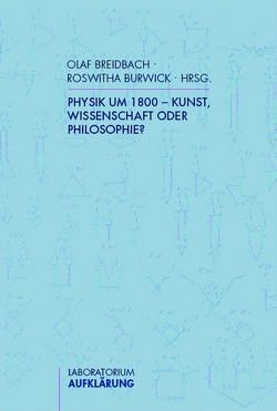 Physik um 1800 – Kunst, Wissenschaft oder Philosophie? von Bach,  Thomas, Breidbach,  Olaf, Burwick,  Roswitha, Hühn,  Helmut, Klinger,  Andreas, Rommel,  Gabriele, Weber,  Heiko, Wiesenfeldt,  Gerhard, Zantwijk,  Temilo van