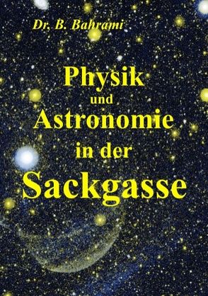 Physik und Astronomie in der Sackgasse von Bahrami,  Bahram