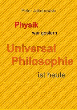 Physik war gestern, Universal Philosophie ist heute von Jakubowski,  Peter