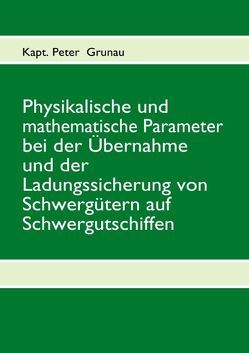 Physikalische und mathematische Parameter bei der Übernahme und der Ladungssicherung von Schwergütern auf Schwergutschiffen von Grunau,  Peter