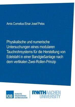 Physikalische und numerische Untersuchungen eines modularen Tauchrohrsystems für die Herstellung von Edelstahl in einer Bandgießanlage nach dem vertikalen Zwei-Rollen-Prinzip von Pelss,  Arnis Cornelius Einar Josef