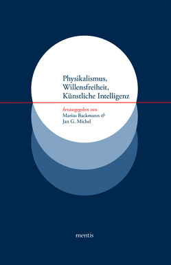 Physikalismus, Willensfreiheit, Künstliche Intelligenz von Backmann,  Marius, Michel,  Jan G.