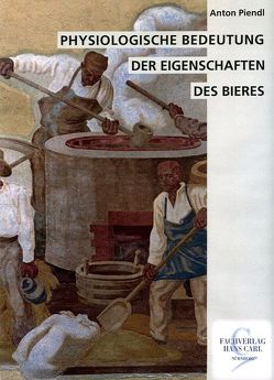 Physiologische Bedeutung der Eigenschaften des Bieres von Piendl,  Anton