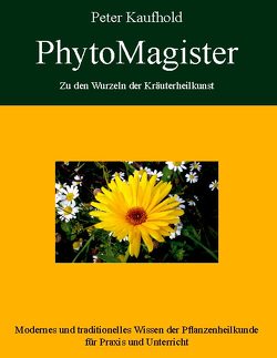 PhytoMagister – Zu den Wurzeln der Kräuterheilkunst – Band 1 von Kaufhold,  Peter