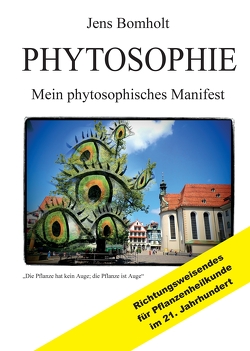 Phytosophie: Pflanzenheilkunde aus metamedizinischer Sicht und fundiert ganzheitlicher Betrachtung. Phytosophie setzt dort fort, wo Phytotherapie endet. von Bomholt,  Jens