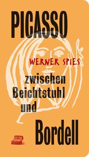 Picasso zwischen Beichtstuhl und Bordell von Spies,  Werner