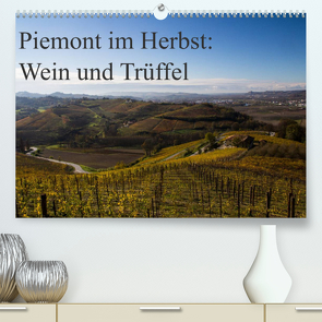 Piemont im Herbst: Wein und Trüffel (Premium, hochwertiger DIN A2 Wandkalender 2022, Kunstdruck in Hochglanz) von Sandner,  Annette, www.culinarypixel.de