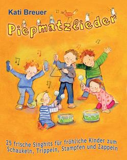 Piepmatzlieder – 25 frische Singhits für fröhliche Kinder zum Schaukeln, Trippeln, Stampfen und Zappeln von Breuer,  Kati