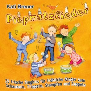 Piepmatzlieder – 25 frische Singhits für fröhliche Kinder zum Schaukeln, Trippeln, Stampfen und Zappeln von Breuer,  Kati