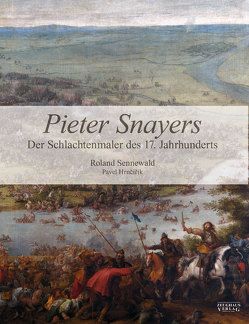 Pieter Snayers – Der Schlachtenmaler des 17. Jahrhunderts von Hrncirik,  Pavel, Sennewald,  Roland