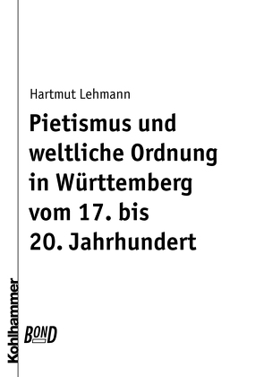 Pietismus und weltliche Ordnung in Württemberg vom 17. bis 20. Jahrhundert. BonD von Lehmann,  Hartmut