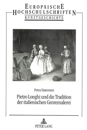 Pietro Longhi und die Tradition der italienischen Genremalerei von Stammen,  Petra