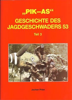 Pik As. Geschichte des Jagdgeschwaders 53 / Pik As. Geschichte des Jagdgeschwaders 53 Teil 3 von Prien,  Jochen