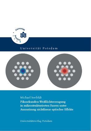 Pikosekunden-Weißlichterzeugung in mikrostrukturierten Fasern unter Ausnutzung nichtlinear optischer Effekte von Seefeldt,  Michael