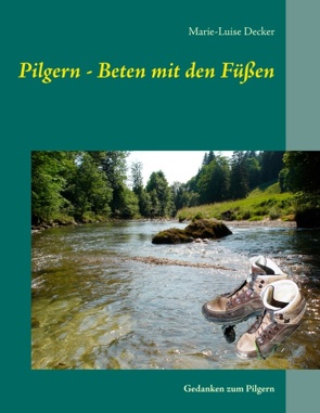 Pilgern – Beten mit den Füßen von Decker,  Marie-Luise, Decker,  Reinhard