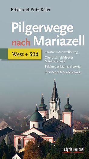 Pilgerwege nach Mariazell – Band West + Süd von Käfer,  Erika, Käfer,  Fritz