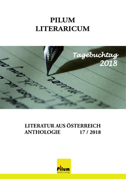 PILUM LITERARICUM 17 / 2018 von Albertine,  keiner, Alkan-Kirilmaz,  Gülkibar, Amri,  Christine, Auer,  Paul, Felmeth Ingrid, Fleischmann,  Doris, Forster,  Helmut, Führer,  Gisela, Gerstendorfer,  Konrad, Gerstendorfer,  Luise, Hager,  Irene, Hazivar,  Peter, Hnidek,  Leopold, Hubeny-Hermann,  Gertrude, Jakob-Käferle,  Anton, Kimbacher,  Klaus, Krenn,  Jürgen, Kurfürst,  Felicitas, Levar,  Helene, Maliti-Franova,  Eva, Matl,  Erwin, Mühlbauer,  Gabriele, Oppolzer,  Hannah, Perry,  Jonathan, Reiss,  Maria, Schall,  Andrea, Sebek,  Rosemarie Philomena, Stabauer,  Luis, Timmler,  Chadidja, Winkler,  Ursula, Wittmann,  Sascha