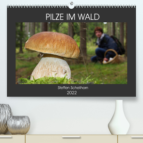 PILZE IM WALD (Premium, hochwertiger DIN A2 Wandkalender 2022, Kunstdruck in Hochglanz) von Schellhorn,  Steffen