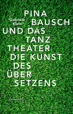 Pina Bausch und das Tanztheater von Klein,  Gabriele