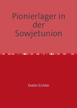 Pionierlager in der Sowjetunion von Eichler,  Evelin